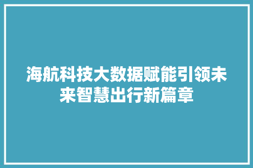 海航科技大数据赋能引领未来智慧出行新篇章