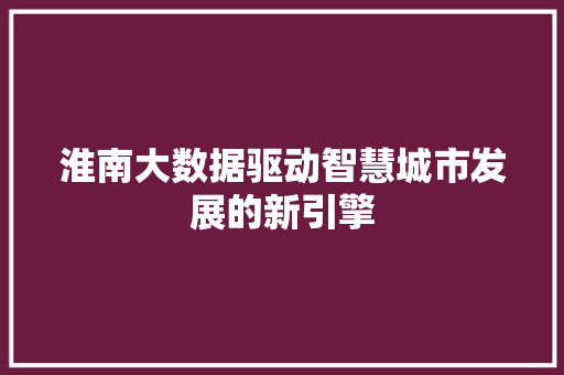 淮南大数据驱动智慧城市发展的新引擎