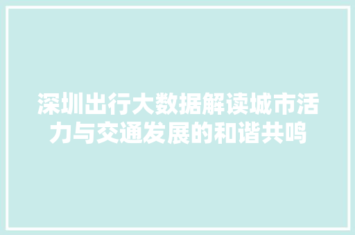 深圳出行大数据解读城市活力与交通发展的和谐共鸣