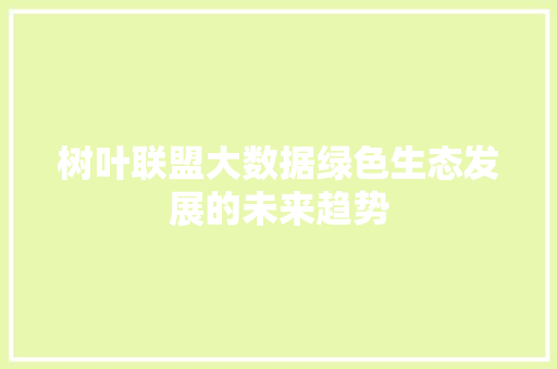 树叶联盟大数据绿色生态发展的未来趋势