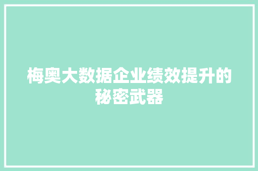 梅奥大数据企业绩效提升的秘密武器 梅奥大数据企业绩效提升的秘密武器