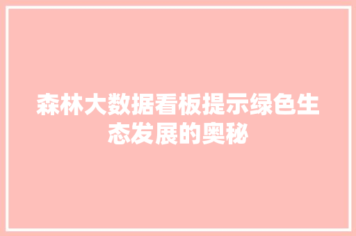 森林大数据看板提示绿色生态发展的奥秘 森林大数据看板提示绿色生态发展的奥秘