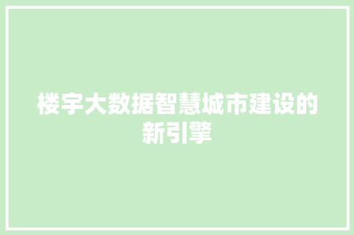 楼宇大数据智慧城市建设的新引擎 楼宇大数据智慧城市建设的新引擎