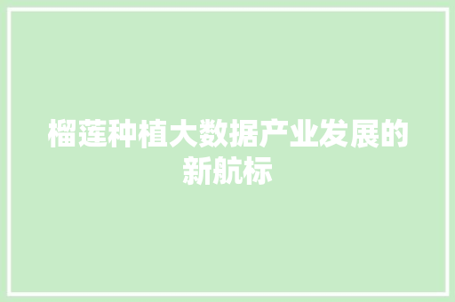 榴莲种植大数据产业发展的新航标