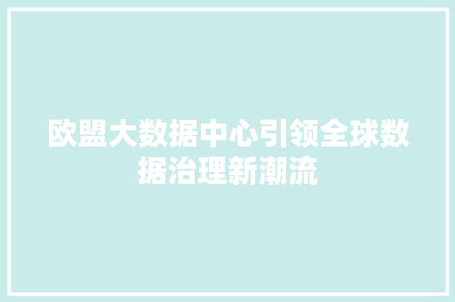 欧盟大数据中心引领全球数据治理新潮流