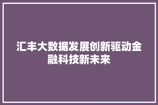 汇丰大数据发展创新驱动金融科技新未来
