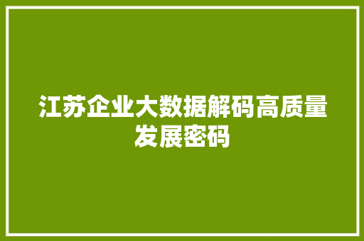 江苏企业大数据解码高质量发展密码