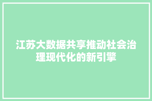 江苏大数据共享推动社会治理现代化的新引擎