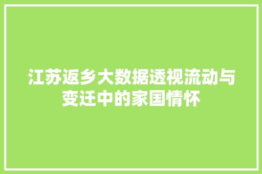 江苏返乡大数据透视流动与变迁中的家国情怀