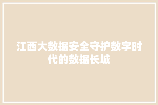 江西大数据安全守护数字时代的数据长城