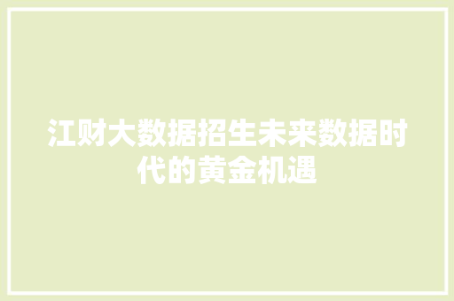 江财大数据招生未来数据时代的黄金机遇