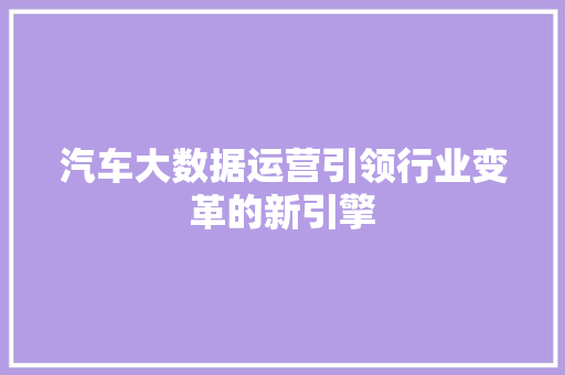 汽车大数据运营引领行业变革的新引擎