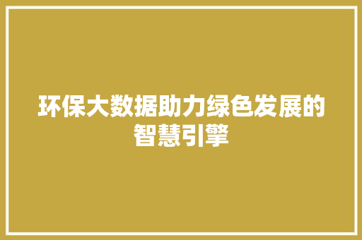环保大数据助力绿色发展的智慧引擎 编程语言