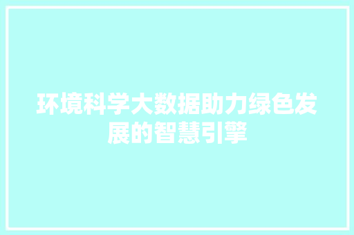 环境科学大数据助力绿色发展的智慧引擎 编程语言