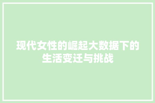 现代女性的崛起大数据下的生活变迁与挑战