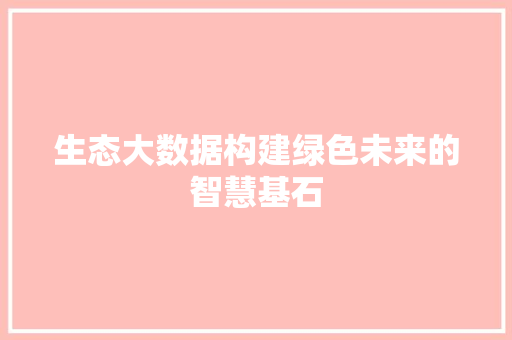 生态大数据构建绿色未来的智慧基石