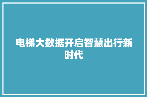 电梯大数据开启智慧出行新时代