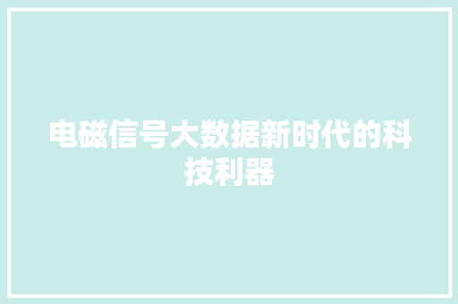 电磁信号大数据新时代的科技利器