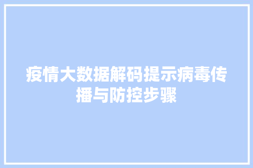 疫情大数据解码提示病毒传播与防控步骤