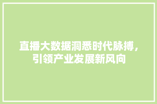 直播大数据洞悉时代脉搏，引领产业发展新风向