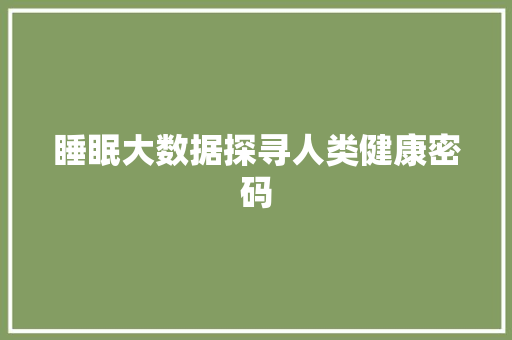 睡眠大数据探寻人类健康密码