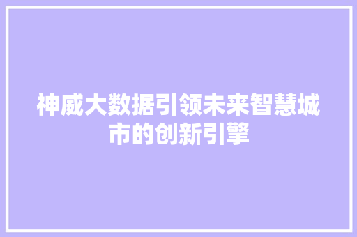 神威大数据引领未来智慧城市的创新引擎 神威大数据引领未来智慧城市的创新引擎