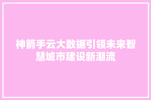 神箭手云大数据引领未来智慧城市建设新潮流