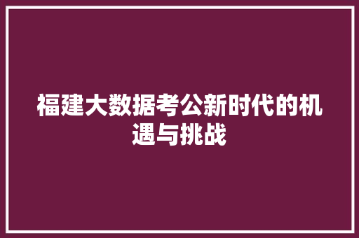 福建大数据考公新时代的机遇与挑战