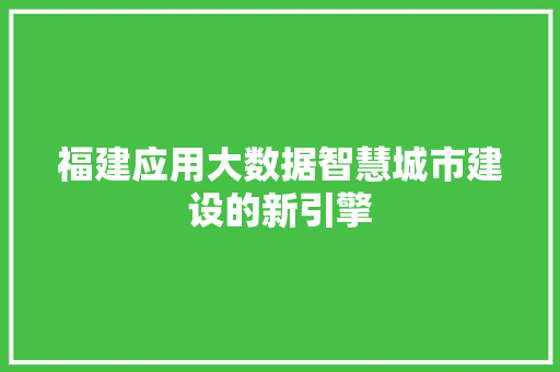 福建应用大数据智慧城市建设的新引擎