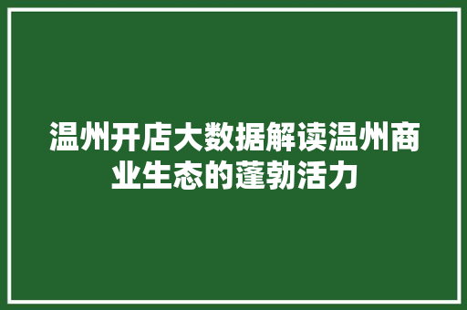 温州开店大数据解读温州商业生态的蓬勃活力