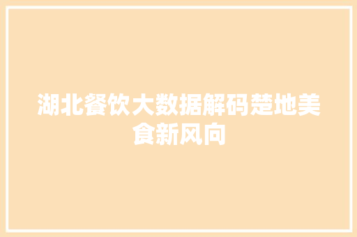 湖北餐饮大数据解码楚地美食新风向