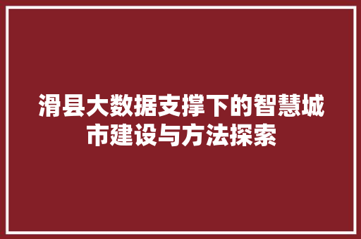 滑县大数据支撑下的智慧城市建设与方法探索