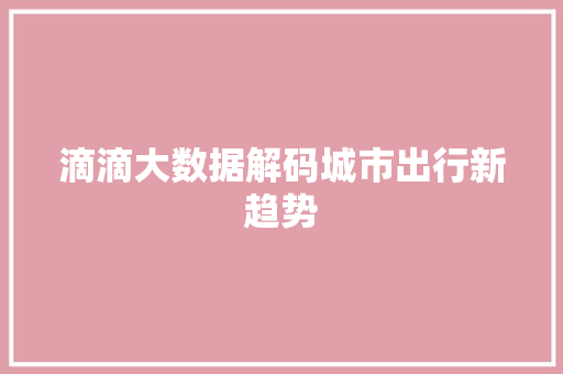 滴滴大数据解码城市出行新趋势