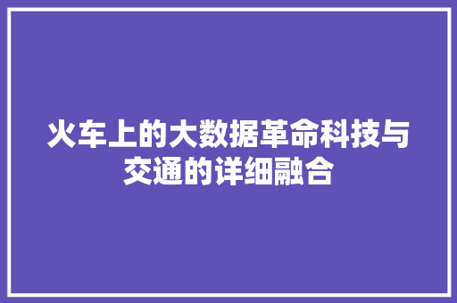 火车上的大数据革命科技与交通的详细融合