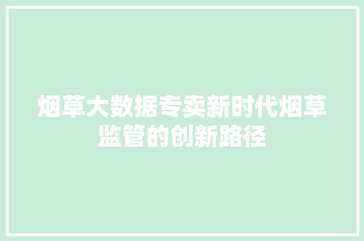 烟草大数据专卖新时代烟草监管的创新路径
