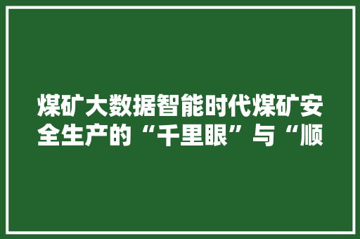 煤矿大数据智能时代煤矿安全生产的“千里眼”与“顺风耳”