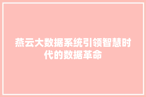 燕云大数据系统引领智慧时代的数据革命