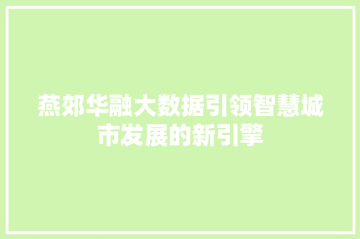 燕郊华融大数据引领智慧城市发展的新引擎 燕郊华融大数据引领智慧城市发展的新引擎