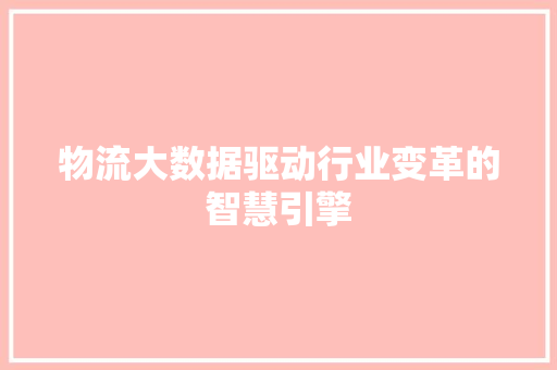 物流大数据驱动行业变革的智慧引擎