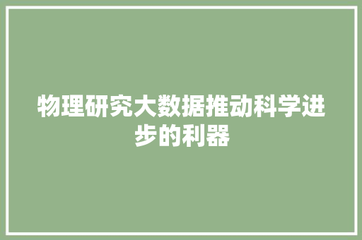 物理研究大数据推动科学进步的利器