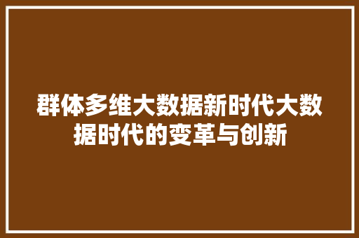 群体多维大数据新时代大数据时代的变革与创新