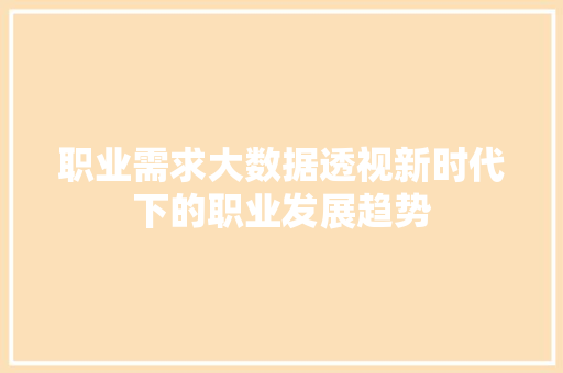 职业需求大数据透视新时代下的职业发展趋势