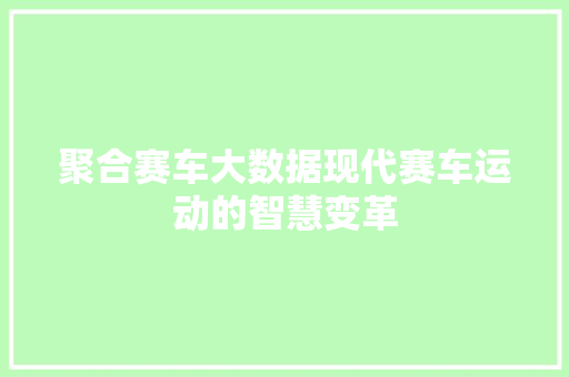 聚合赛车大数据现代赛车运动的智慧变革