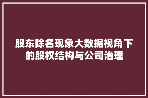 股东除名现象大数据视角下的股权结构与公司治理