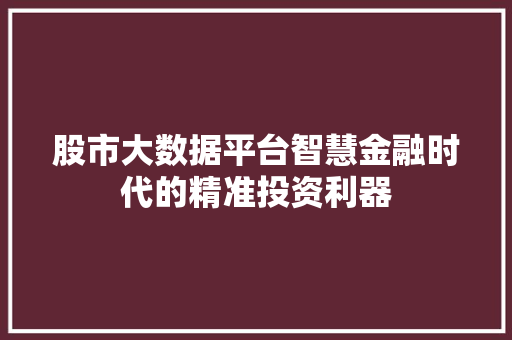 股市大数据平台智慧金融时代的精准投资利器