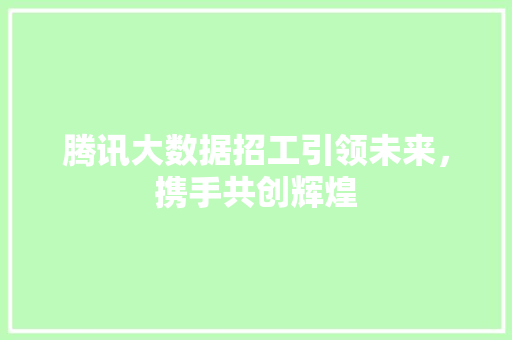 腾讯大数据招工引领未来，携手共创辉煌 操作系统