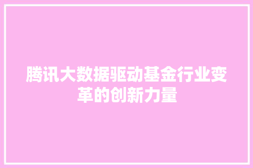 腾讯大数据驱动基金行业变革的创新力量