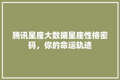 腾讯星座大数据星座性格密码，你的命运轨迹