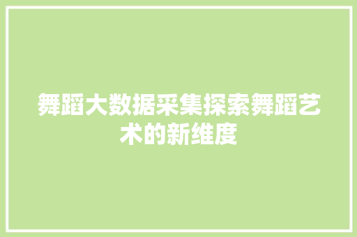 舞蹈大数据采集探索舞蹈艺术的新维度