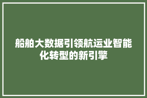 船舶大数据引领航运业智能化转型的新引擎
